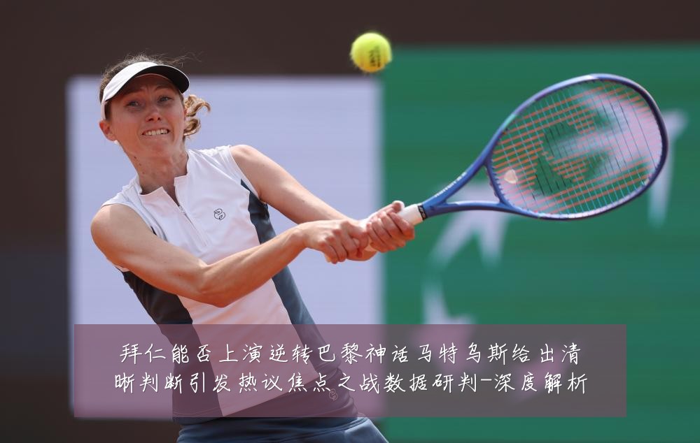 拜仁能否上演逆转巴黎神话马特乌斯给出清晰判断引发热议焦点之战数据研判-深度解析