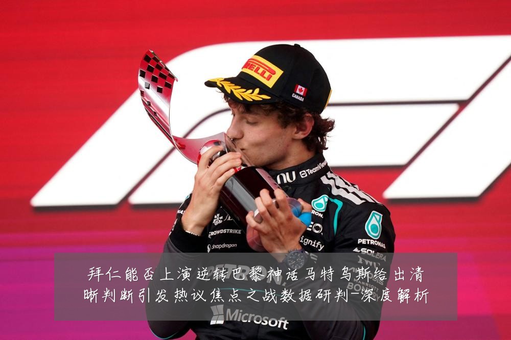 拜仁能否上演逆转巴黎神话马特乌斯给出清晰判断引发热议焦点之战数据研判-深度解析